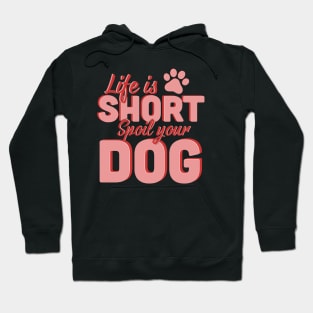 Life Is Short Spoil Your Dog Hoodie